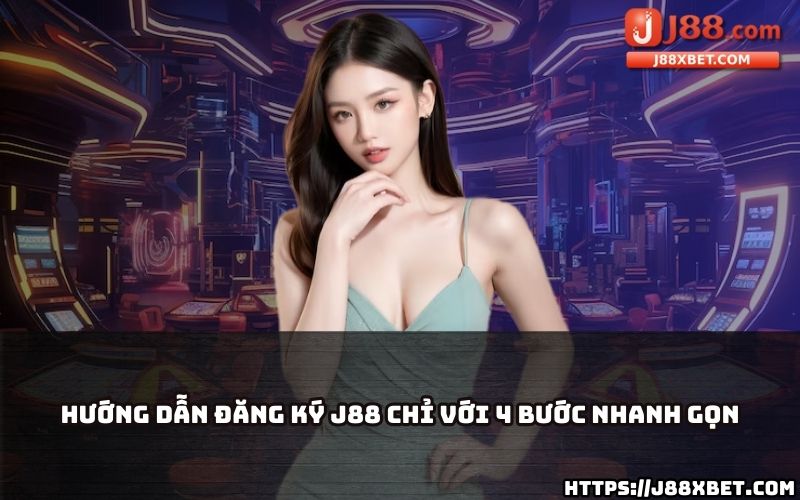 Tham gia ngay với hướng dẫn đăng ký J88 siêu đơn giản, hoàn thành chỉ trong 4 bước nhanh chóng